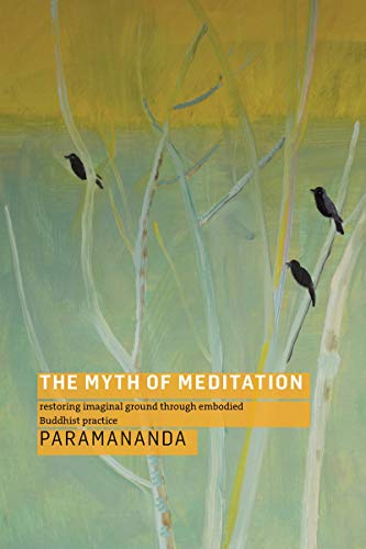Beispielbild fr The Myth of Meditation: Restoring Imaginal Ground through Embodied Buddhist Practice zum Verkauf von WeBuyBooks