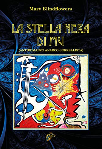 La Stella Nera Di Mu : Antiromanzo Anarco-Surrealista - Mary Blindflowers