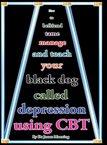 Beispielbild fr How to befriend, tame, manage, and teach your Black Dog called Depression using CBT (or cognitive Behaviour Therapy): Accessible CBT techniques, CBT . CBT resources for depression in a nutshell zum Verkauf von HPB-Red