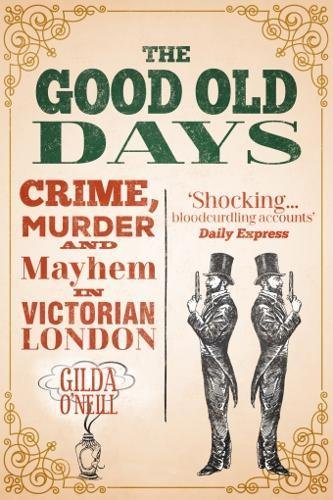 Imagen de archivo de The Good Old Days: Crime, Murder and Mayhem in Victorian London a la venta por WorldofBooks