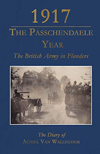 Stock image for 1917 - The Passchendaele Year: The British Army in Flanders: The Diary of Achiel van Walleghem for sale by Michael Lyons