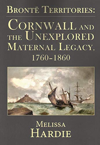 Stock image for BrontëTerritories: Cornwall and the Unexplored Maternal Legacy, 1760-1870 for sale by HPB-Ruby