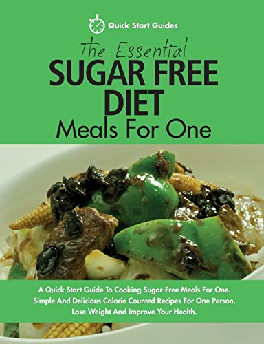 Stock image for The Essential Sugar Free Diet Meals For One: A Quick Start Guide To Cooking Sugar-Free Meals For One. Simple And Delicious Calorie Counted Recipes For One Person. Lose Weight And Improve Your Health for sale by AwesomeBooks