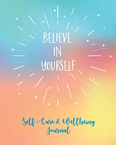 Beispielbild fr Self-Care & Wellbeing Journal: Believe In Yourself. Self-Care Journal To Free Your Mind, Let Go Of Stress And Live Your Best Life zum Verkauf von GF Books, Inc.