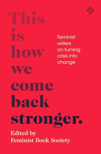 Beispielbild fr THIS IS HOW WE COME BACK STRONGER : FEMINIST WRITERS ON TURNING CRISIS INTO CHANGE zum Verkauf von Basi6 International