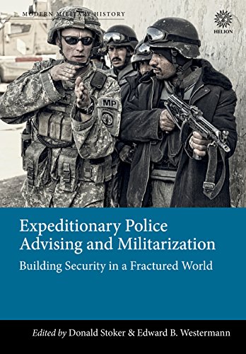 Stock image for Expeditionary Police Advising and Militarization: Building Security in a Fractured World (Modern Military History) for sale by SecondSale