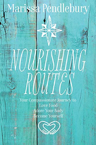 Imagen de archivo de Nourishing Routes: Your Compassionate Journey to Love Food, Adore Your Body, Become Yourself a la venta por WorldofBooks