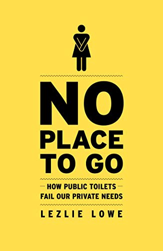 Stock image for No Place to Go: How Public Toilets Fail Our Private Needs for sale by MusicMagpie