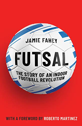 Stock image for Futsal: The Story of An Indoor Football Revolution for sale by WorldofBooks