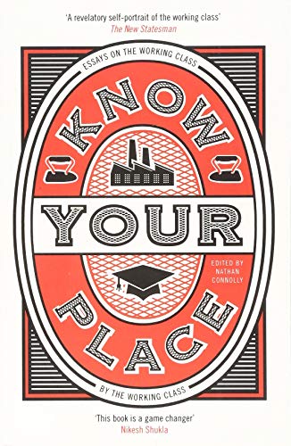 Stock image for Know Your Place: Essays on the Working Class by the Working Class for sale by WorldofBooks