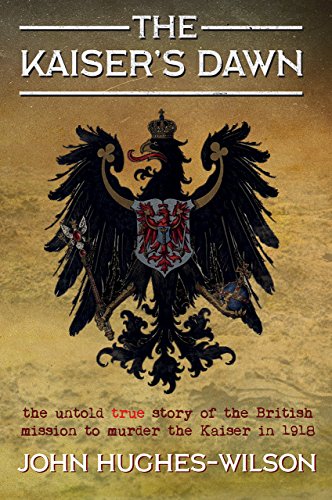 9781911604396: The Kaiser's Dawn: The Untold True Story of the British Mission to Murder the Kaiser in 1918