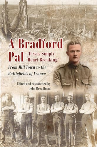 9781911604945: A Bradford Pal: ‘It was Simply Heart Breaking’ – From Mill Town to the Battlefields of France