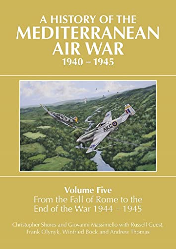 Stock image for A History of the Mediterranean Air War Volume Five: Volume Five: From the fall of Rome to the end of the war 1944-1945 for sale by Monster Bookshop