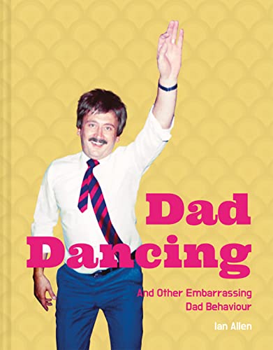 Beispielbild fr Dad Dancing: and Other Embarrassing Dad Behaviour zum Verkauf von WorldofBooks