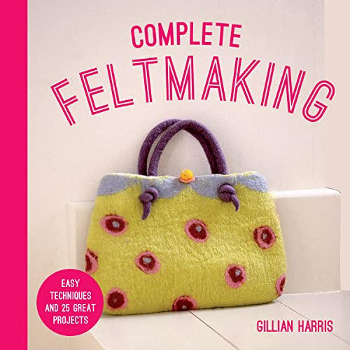 Stock image for Complete Feltmaking: Easy techniques and 25 great projects for sale by PlumCircle