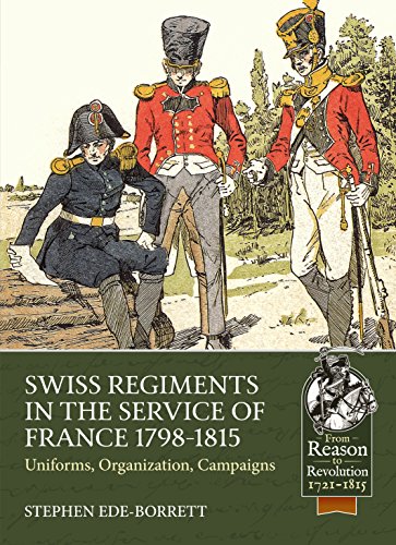 

Swiss Regiments in the Service of France 1798-1815: Uniforms, Organization, Campaigns (From Reason To Revolution) [Soft Cover ]