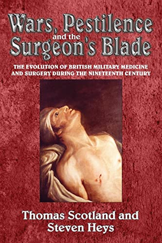 Stock image for WARS, PESTILENCE AND THE SURGEON'S BLADE. THE EVOLUTION OF BRITISH MILITARY MEDICINE AND SURGERY DURING THE NINETEENTH CENTURY PBK for sale by Helion & Company Ltd