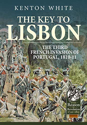 

The Key to Lisbon: The Third French Invasion of Portugal, 1810-11 (From Reason to Revolution)