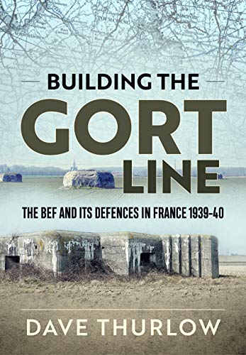 9781911628767: Building the Gort Line: The BEF and its Defences in France 1939-40