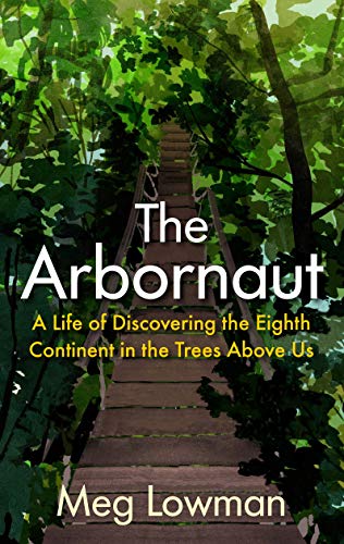 Beispielbild fr The Arbornaut : A Life Discovering the Eighth Continent in the Trees Above Us zum Verkauf von AHA-BUCH GmbH