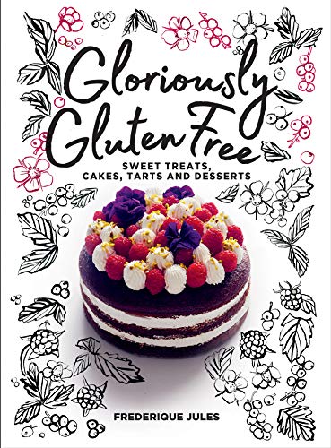 

Gloriously Gluten Free:sweet treats, cakes, tarts and desserts