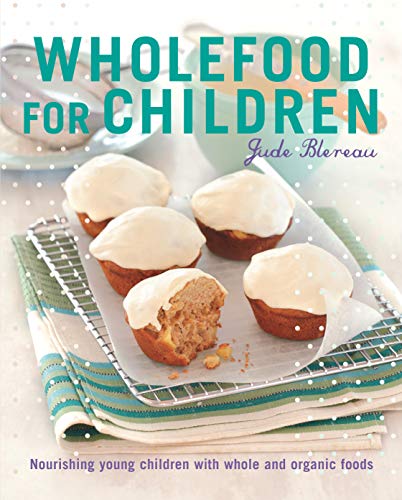 Stock image for Wholefood for Children: Nourishing young children with whole and organic foods for sale by Book Deals