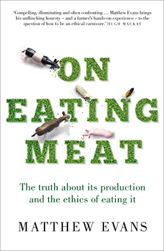 9781911632214: On Eating Meat: The Truth About Its Production and the Ethics of Eating It: The truth about its production and the question of whether we should eat it