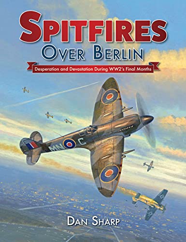 Beispielbild fr Spitfires Over Berlin: Desperation and Devastation During Ww2's Final Months zum Verkauf von WorldofBooks