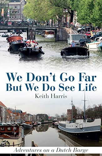 Stock image for We Don't Go Far But We Do See Life: Adventures on a Dutch Barge for sale by Books From California