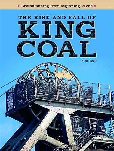 Beispielbild fr The Rise and Fall of King Coal: British mining from beginning to end zum Verkauf von Monster Bookshop