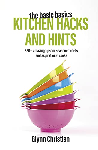 Stock image for The Basic Basics Kitchen Hacks and Hints: 350+ Amazing Tips for Seasoned Chefs and Aspirational Cooks (The Basic Basics Series) for sale by WorldofBooks