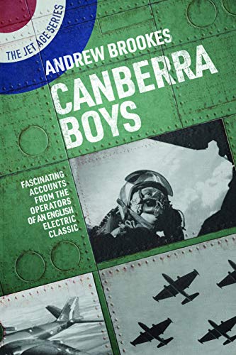 9781911667155: Canberra Boys: Fascinating Accounts from the Operators of an English Electric Classic (The Jet Age Series)