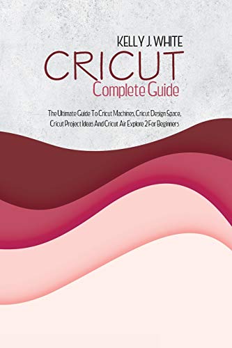 Beispielbild fr Cricut Complete Guide: The Ultimate Guide To Cricut Machines, Cricut Design Space, Cricut Project Ideas And Cricut Air Explore 2 For Beginner zum Verkauf von Buchpark