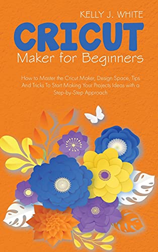 Beispielbild fr Cricut Maker For Beginners: How to Master the Cricut Maker, Design Space, Tips And Tricks To Start Making Your Projects Ideas with a Step-by-Step zum Verkauf von Buchpark