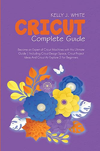 Beispielbild fr Cricut Complete Guide: Become an Expert of Cricut Machines with this Ultimate Guide Including Cricut Design Space, Cricut Project Ideas And C zum Verkauf von Buchpark