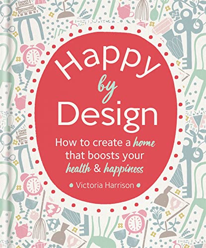 Stock image for Happy by Design: How to create a home that boosts your health & happiness for sale by WorldofBooks