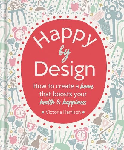 Stock image for Happy by Design: How to create a home that boosts your health & happiness for sale by WorldofBooks