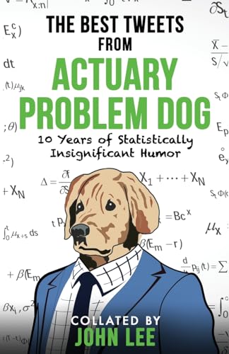 Stock image for The Best Tweets From Actuary Problem Dog: 10 Years of Statistically Insignificant Humor for sale by Ebooksweb