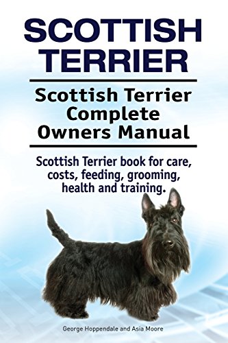 Imagen de archivo de Scottish Terrier. Scottish Terrier Complete Owners Manual. Scottish Terrier book for care, costs, feeding, grooming, health and training. a la venta por Goodwill Books