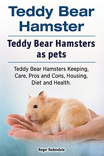 Stock image for Teddy Bear Hamster. Teddy Bear Hamsters as pets. Teddy Bear Hamsters Keeping, Care, Pros and Cons, Housing, Diet and Health. for sale by HPB Inc.