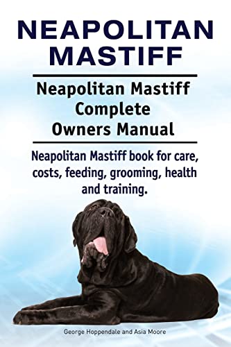 9781912057726: Neapolitan Mastiff. Neapolitan Mastiff Complete Owners Manual. Neapolitan Mastiff book for care, costs, feeding, grooming, health and training.