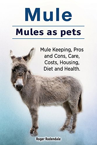 9781912057801: Mule. Mules as pets. Mule Keeping, Pros and Cons, Care, Costs, Housing, Diet and Health.