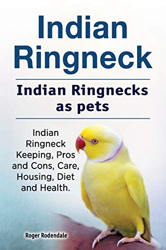 Stock image for Indian Ringneck. Indian Ringnecks as pets. Indian Ringneck Keeping, Pros and Cons, Care, Housing, Diet and Health. for sale by ThriftBooks-Dallas