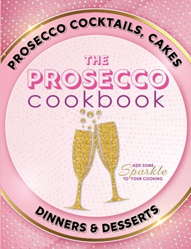 Beispielbild fr The Prosecco Cookbook: Prosecco Cocktails, Cakes, Dinners & Desserts zum Verkauf von WorldofBooks