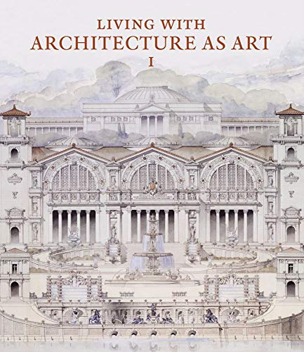 Stock image for Living With Architecture As Art: The Peter W. May Collection of Architectural Drawings, Models, and Artefacts: Vol 1 for sale by Revaluation Books