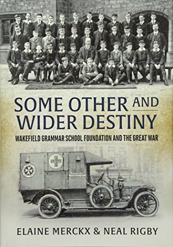 9781912174010: Some Other and Wider Destiny: Wakefield Grammar School Foundation and the Great War