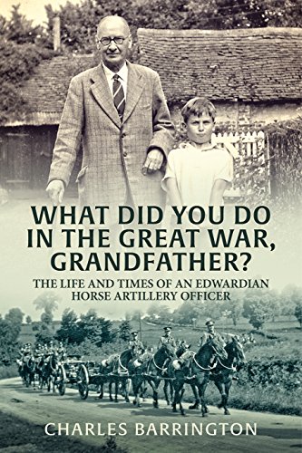 Imagen de archivo de What Did You Do In The Great War, Grandfather?: The Life and Times of an Edwardian Horse Artillery Officer a la venta por WorldofBooks