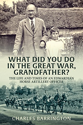 Stock image for What Did You Do In The Great War, Grandfather?: The Life and Times of an Edwardian Horse Artillery Officer for sale by WorldofBooks