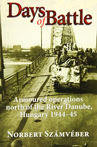 Stock image for Days of Battle: Armoured Operations North of the River Danube, Hungary 1944-45 for sale by GF Books, Inc.