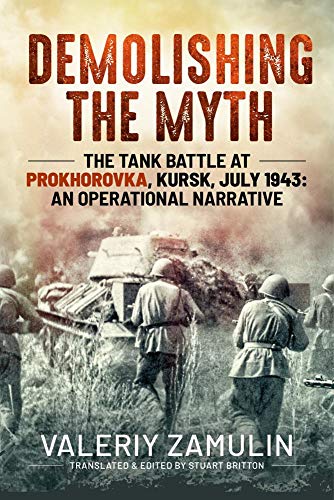 Beispielbild fr Demolishing the Myth: The Tank Battle at Prokhorovka, Kursk, July 1943: An Operational Narrative zum Verkauf von Monster Bookshop